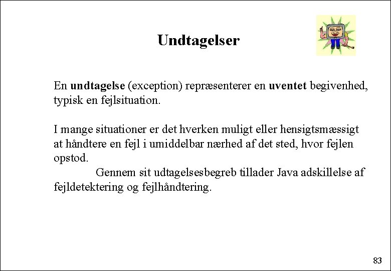 Undtagelser En undtagelse (exception) repræsenterer en uventet begivenhed, typisk en fejlsituation. I mange situationer