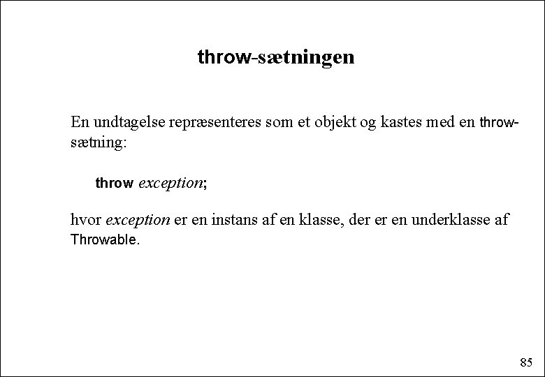 throw-sætningen En undtagelse repræsenteres som et objekt og kastes med en throwsætning: throw exception;