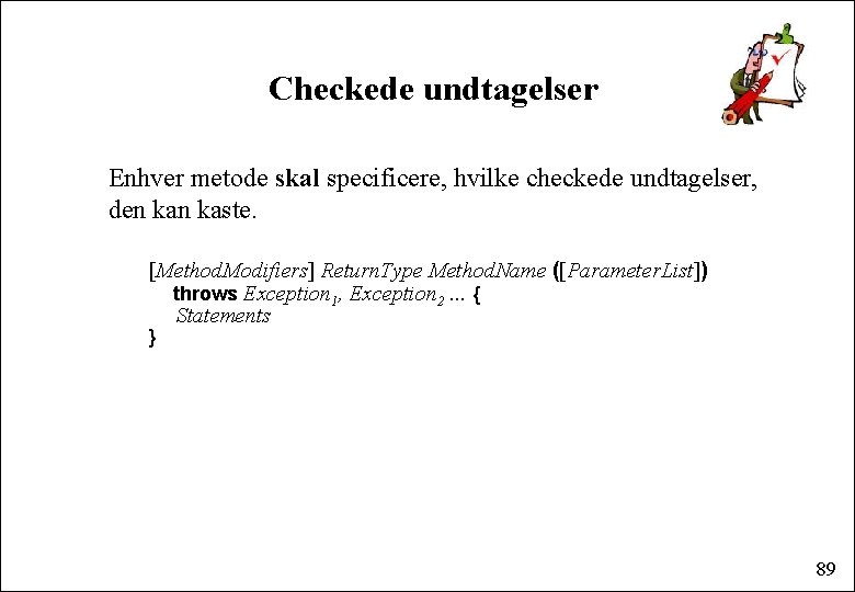 Checkede undtagelser Enhver metode skal specificere, hvilke checkede undtagelser, den kaste. [Method. Modifiers] Return.