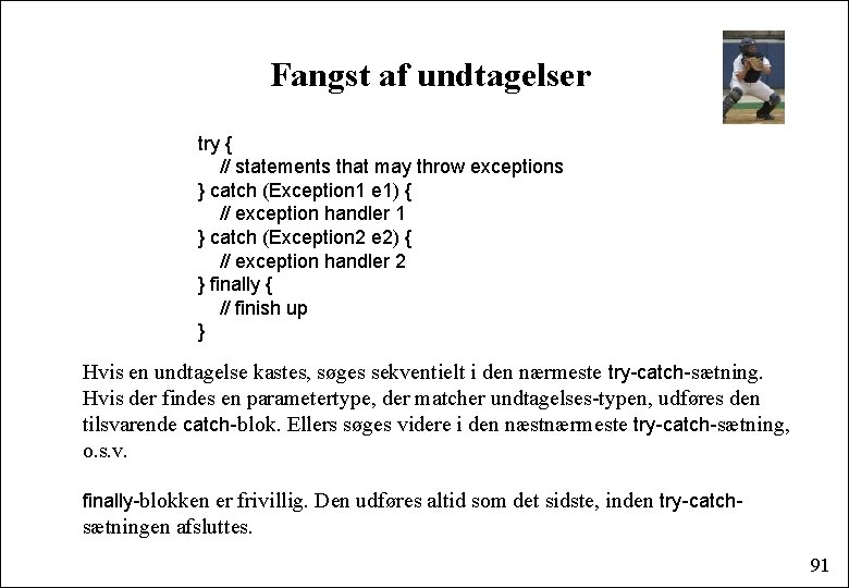 Fangst af undtagelser try { // statements that may throw exceptions } catch (Exception