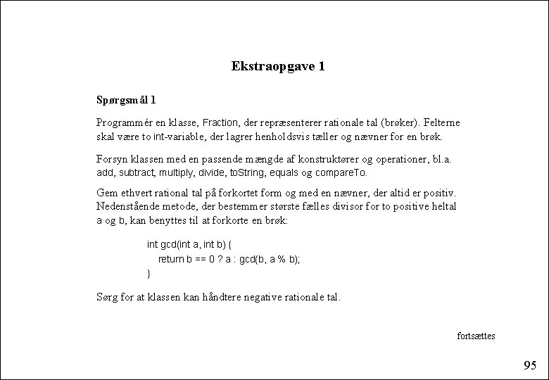 Ekstraopgave 1 Spørgsmål 1 Programmér en klasse, Fraction, der repræsenterer rationale tal (brøker). Felterne