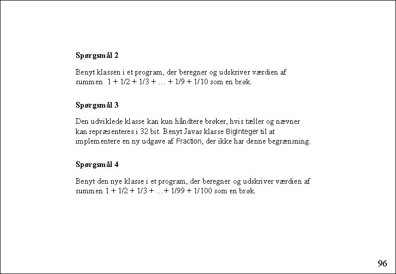 Spørgsmål 2 Benyt klassen i et program, der beregner og udskriver værdien af summen