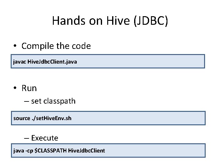 Hands on Hive (JDBC) • Compile the code javac Hive. Jdbc. Client. java •