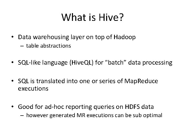 What is Hive? • Data warehousing layer on top of Hadoop – table abstractions