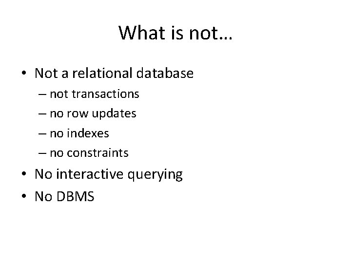 What is not… • Not a relational database – not transactions – no row