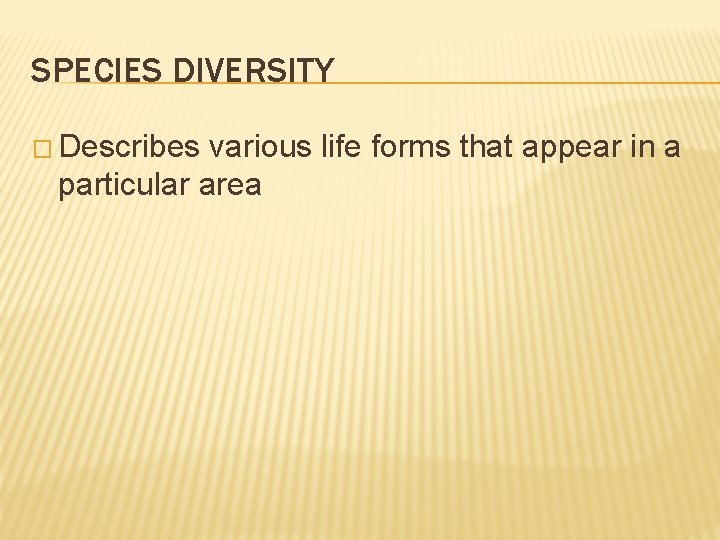 SPECIES DIVERSITY � Describes various life forms that appear in a particular area 