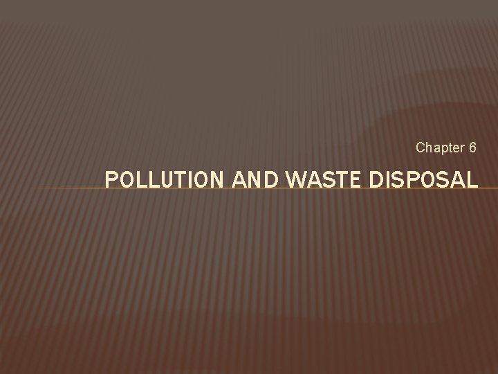 Chapter 6 POLLUTION AND WASTE DISPOSAL 