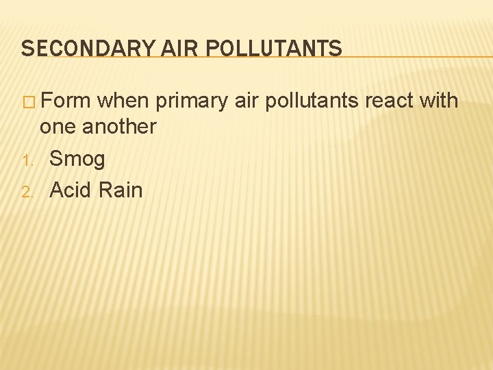 SECONDARY AIR POLLUTANTS � Form when primary air pollutants react with one another 1.