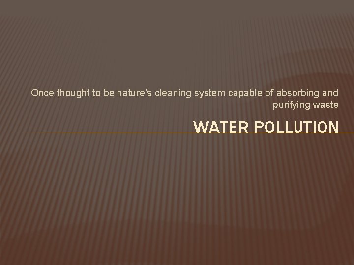Once thought to be nature’s cleaning system capable of absorbing and purifying waste WATER