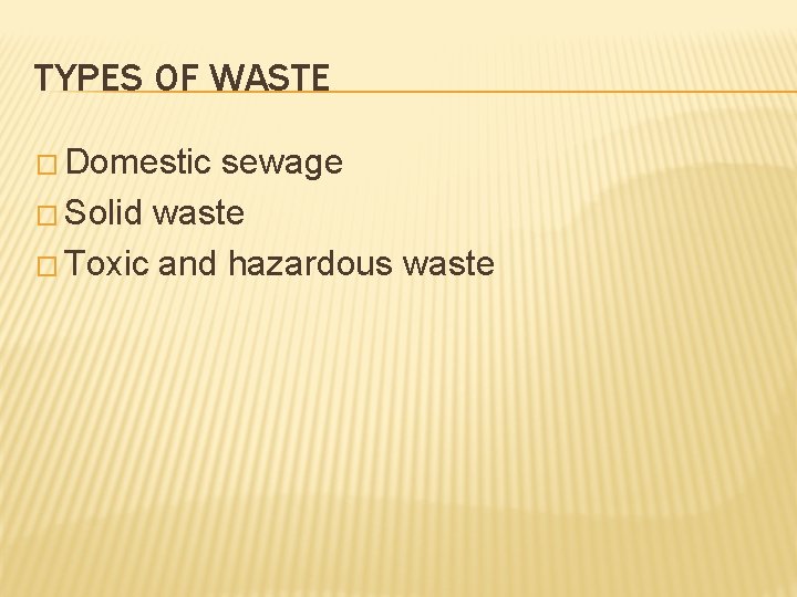 TYPES OF WASTE � Domestic sewage � Solid waste � Toxic and hazardous waste
