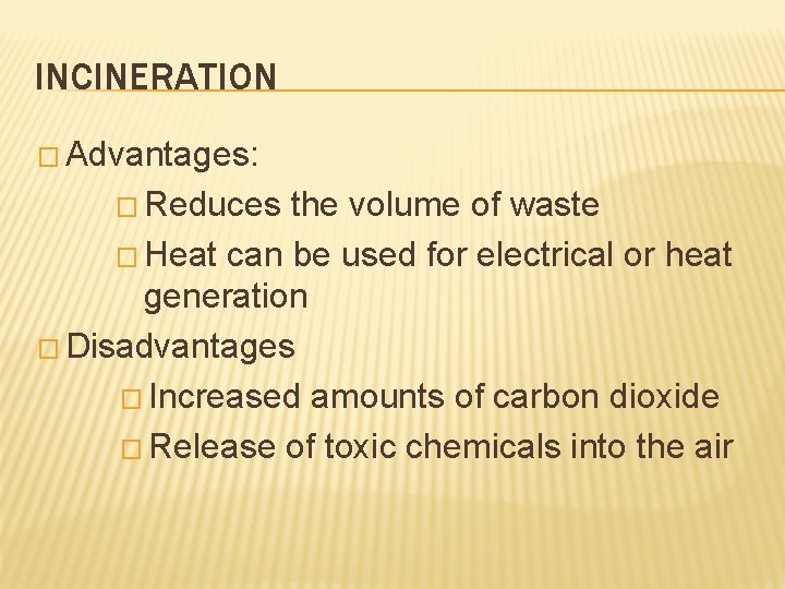INCINERATION � Advantages: � Reduces the volume of waste � Heat can be used