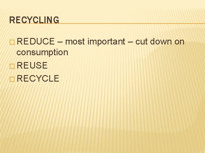 RECYCLING � REDUCE – most important – cut down on consumption � REUSE �