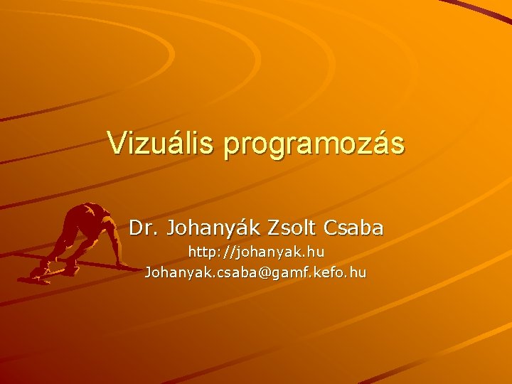 Vizuális programozás Dr. Johanyák Zsolt Csaba http: //johanyak. hu Johanyak. csaba@gamf. kefo. hu 