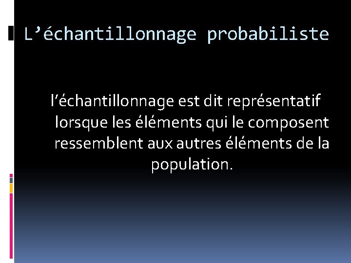 L’échantillonnage probabiliste l’échantillonnage est dit représentatif lorsque les éléments qui le composent ressemblent aux