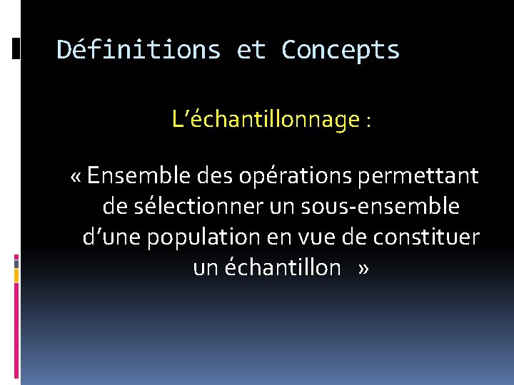 Définitions et Concepts L’échantillonnage : « Ensemble des opérations permettant de sélectionner un sous-ensemble