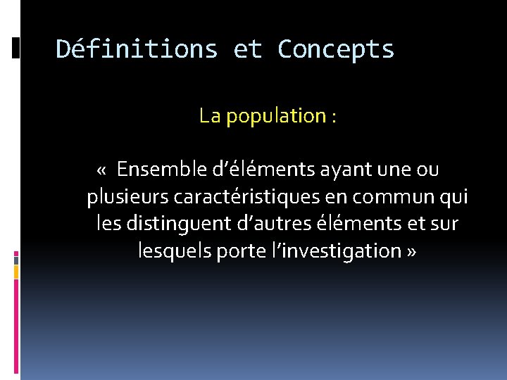 Définitions et Concepts La population : « Ensemble d’éléments ayant une ou plusieurs caractéristiques