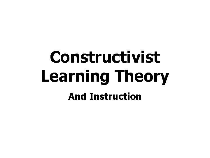 Constructivist Learning Theory And Instruction 
