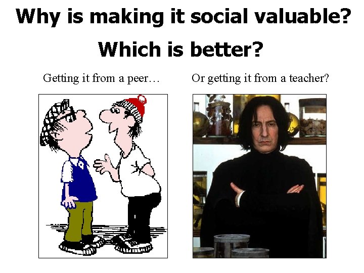 Why is making it social valuable? Which is better? Getting it from a peer…