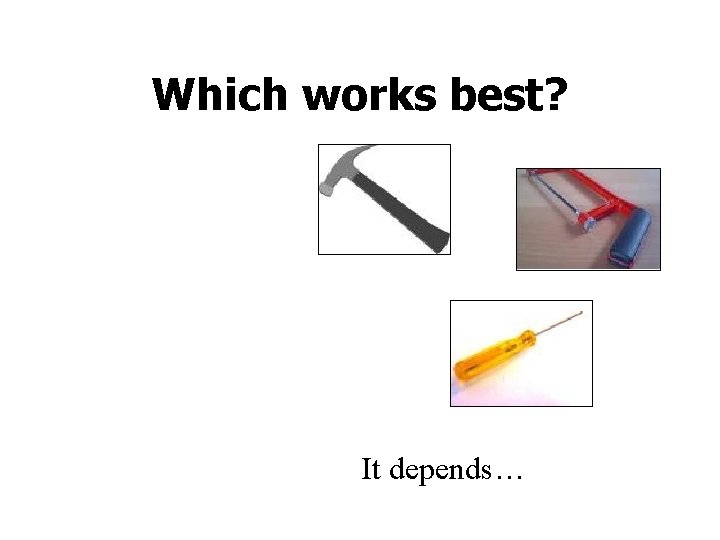 Which works best? It depends… 