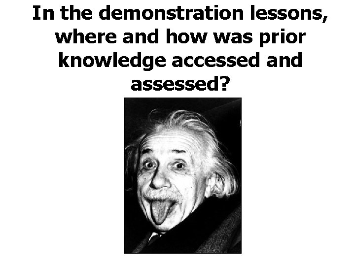 In the demonstration lessons, where and how was prior knowledge accessed and assessed? 