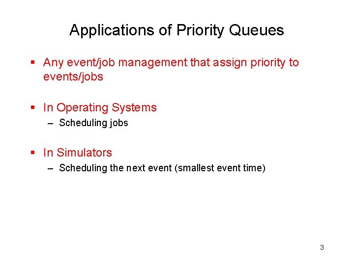 Applications of Priority Queues § Any event/job management that assign priority to events/jobs §