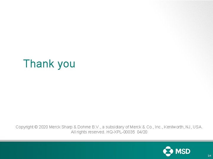 Thank you Copyright © 2020 Merck Sharp & Dohme B. V. , a subsidiary