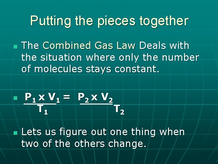 Putting the pieces together n n n The Combined Gas Law Deals with the