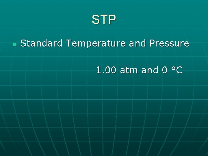 STP n Standard Temperature and Pressure 1. 00 atm and 0 °C 