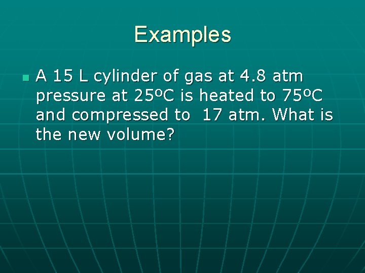 Examples n A 15 L cylinder of gas at 4. 8 atm pressure at