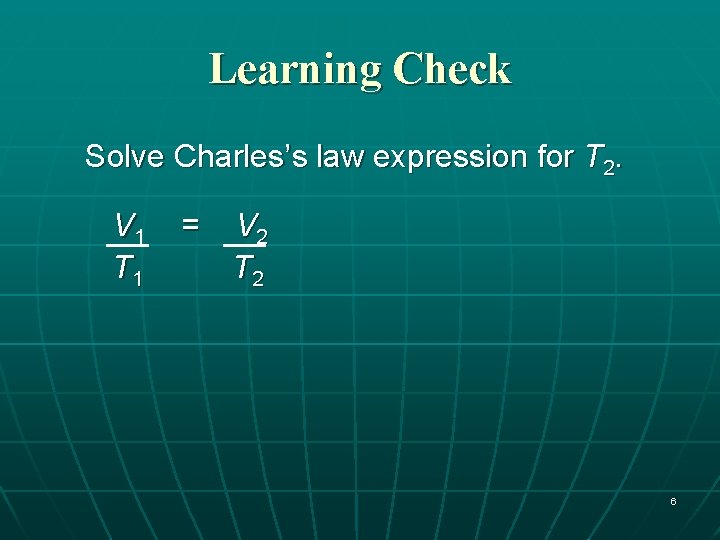 Learning Check Solve Charles’s law expression for T 2. V 1 T 1 =