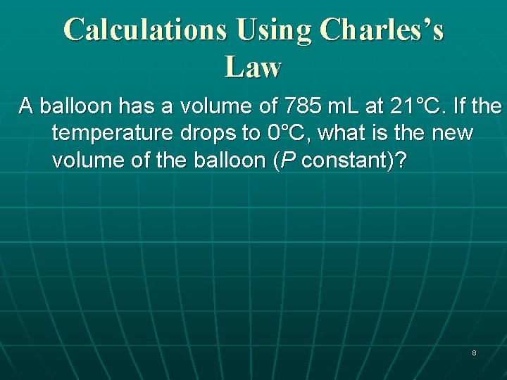 Calculations Using Charles’s Law A balloon has a volume of 785 m. L at