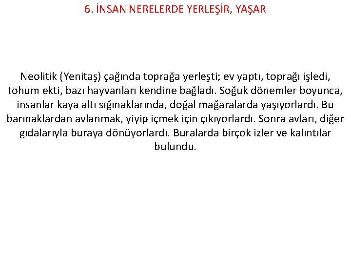 6. İNSAN NERELERDE YERLEŞİR, YAŞAR Neolitik (Yenitaş) çağında toprağa yerleşti; ev yaptı, toprağı işledi,