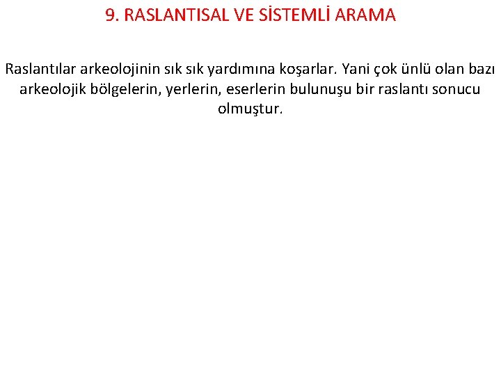 9. RASLANTISAL VE SİSTEMLİ ARAMA Raslantılar arkeolojinin sık yardımına koşarlar. Yani çok ünlü olan