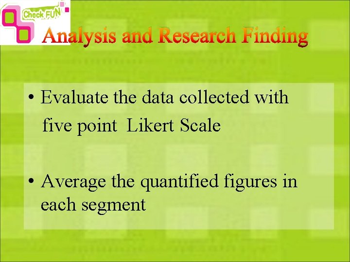 Analysis and Research Finding • Evaluate the data collected with five point Likert Scale