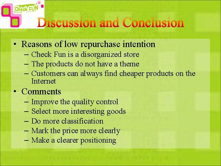 Discussion and Conclusion • Reasons of low repurchase intention – Check Fun is a