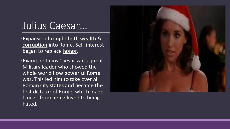 Julius Caesar… • Expansion brought both wealth & corruption into Rome. Self-interest began to