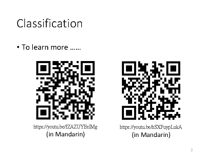 Classification • To learn more …… https: //youtu. be/f. ZAZUYEe. IMg (in Mandarin) https: