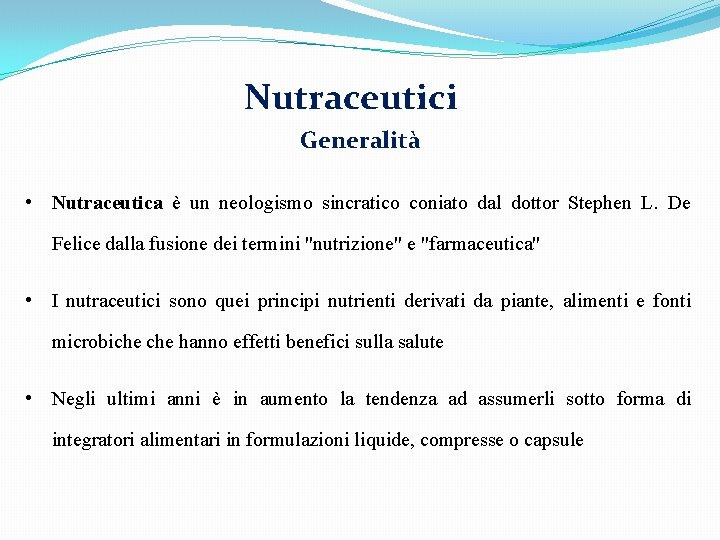Nutraceutici Generalità • Nutraceutica è un neologismo sincratico coniato dal dottor Stephen L. De
