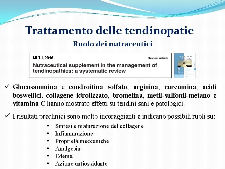 Trattamento delle tendinopatie Ruolo dei nutraceutici MLTJ, 2016 ü Glucosammina e condroitina solfato, arginina,