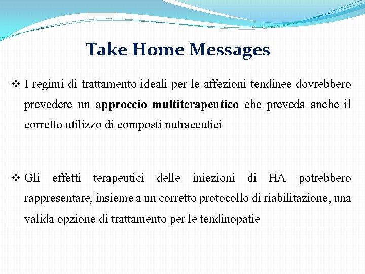 Take Home Messages v I regimi di trattamento ideali per le affezioni tendinee dovrebbero