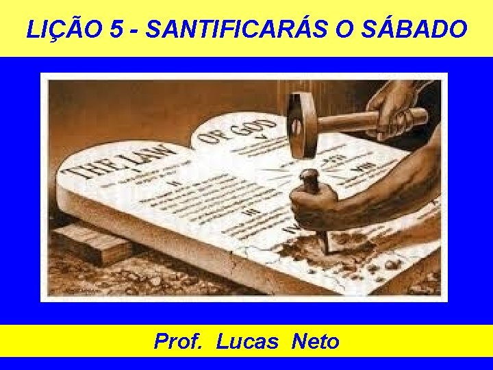 LIÇÃO 5 - SANTIFICARÁS O SÁBADO Prof. Lucas Neto 