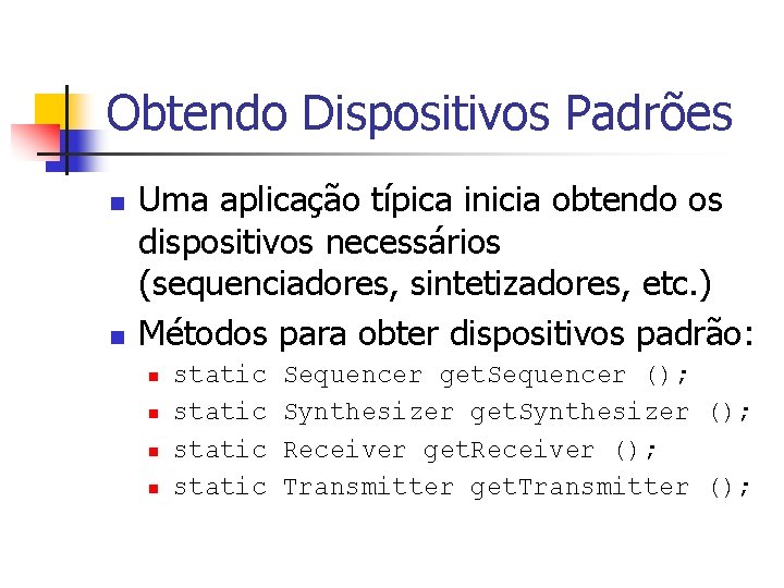 Obtendo Dispositivos Padrões n n Uma aplicação típica inicia obtendo os dispositivos necessários (sequenciadores,