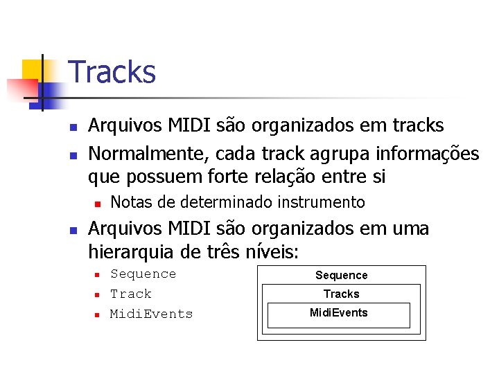 Tracks n n Arquivos MIDI são organizados em tracks Normalmente, cada track agrupa informações