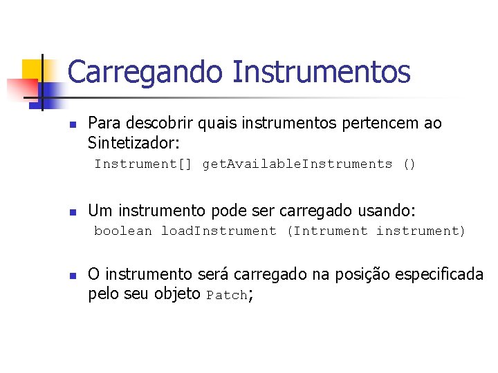 Carregando Instrumentos n Para descobrir quais instrumentos pertencem ao Sintetizador: Instrument[] get. Available. Instruments