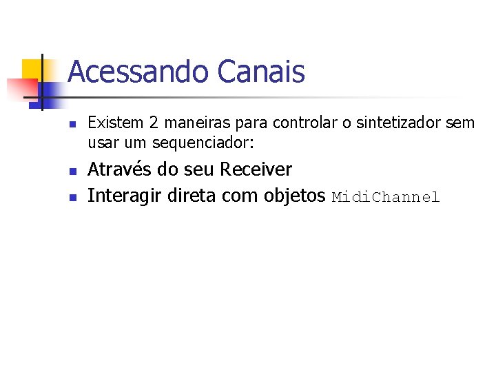 Acessando Canais n n n Existem 2 maneiras para controlar o sintetizador sem usar