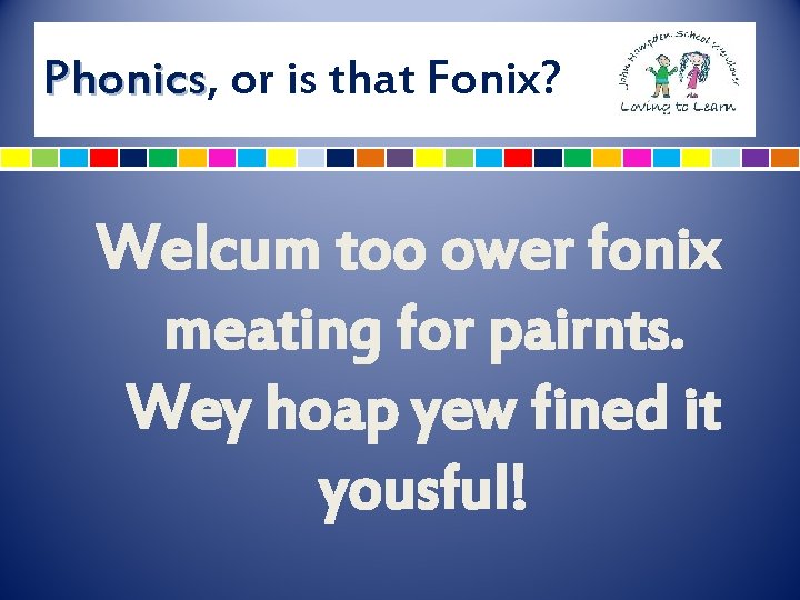 Phonics, Phonics or is that Fonix? Welcum too ower fonix meating for pairnts. Wey