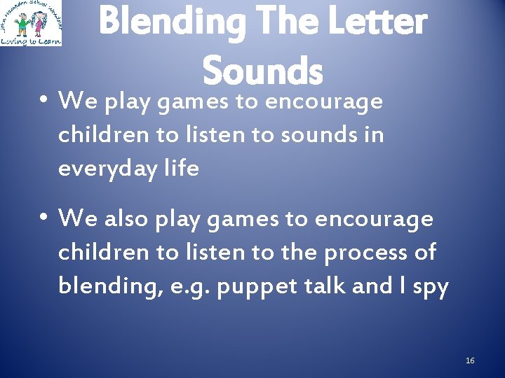 Blending The Letter Sounds • We play games to encourage children to listen to