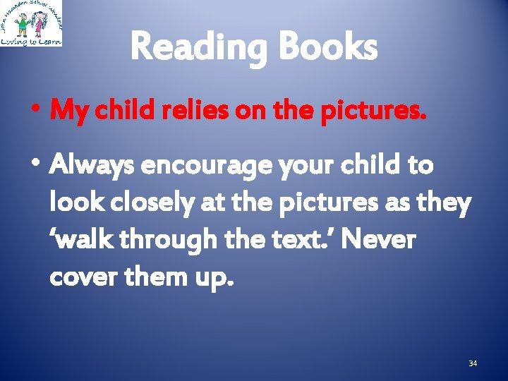 Reading Books • My child relies on the pictures. • Always encourage your child