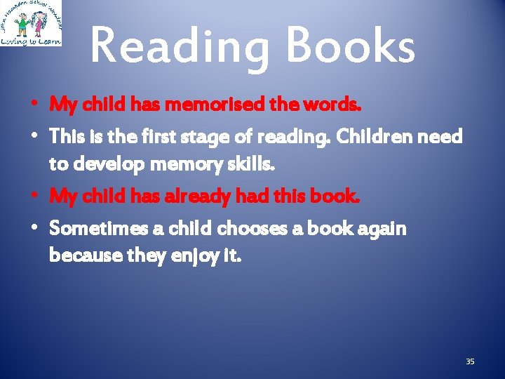 Reading Books • My child has memorised the words. • This is the first