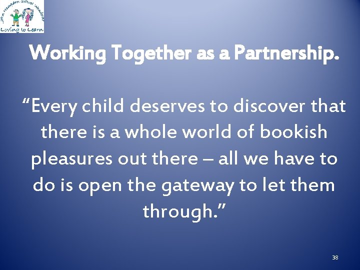 Working Together as a Partnership. “Every child deserves to discover that there is a